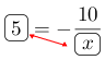 Linarrow(ovalbox(5)=-frac(10)(ovalbox(x))).png