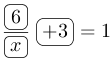 Frac(ovalbox(6))(ovalbox(x))ovalbox(+3)=1.png