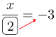 Linarrow(frac(x)(ovalbox(2))=-3).png