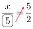 Linarrow(frac(x)(ovalbox(5))=frac(5)(2)).png