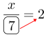 Linarrow(frac(x)(ovalbox(7))=2).png