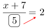 Linarrow(frac(x+7)(ovalbox(5))=2).png